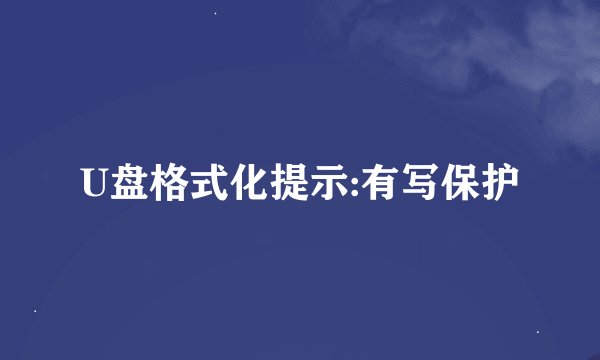 U盘格式化提示:有写保护