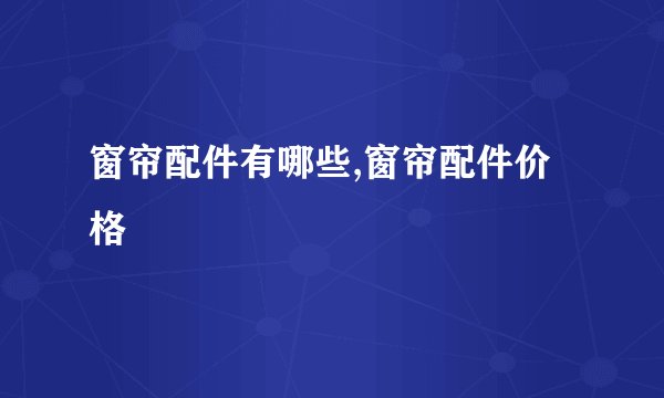 窗帘配件有哪些,窗帘配件价格