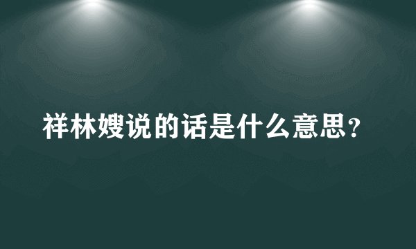 祥林嫂说的话是什么意思？