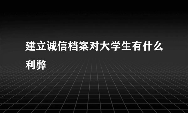 建立诚信档案对大学生有什么利弊