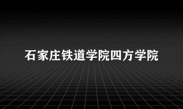 石家庄铁道学院四方学院