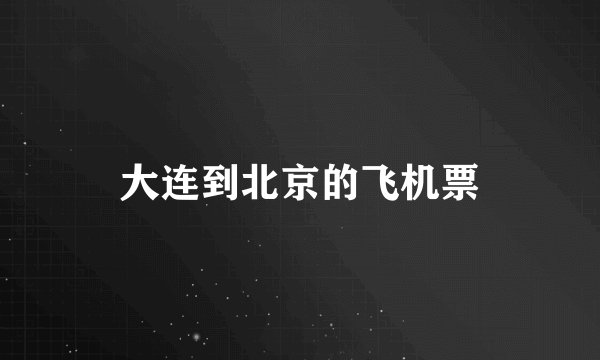 大连到北京的飞机票