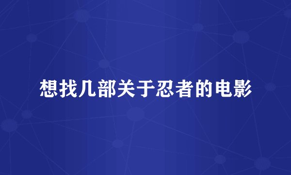 想找几部关于忍者的电影