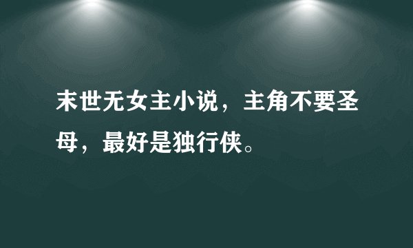 末世无女主小说，主角不要圣母，最好是独行侠。