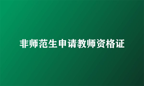 非师范生申请教师资格证
