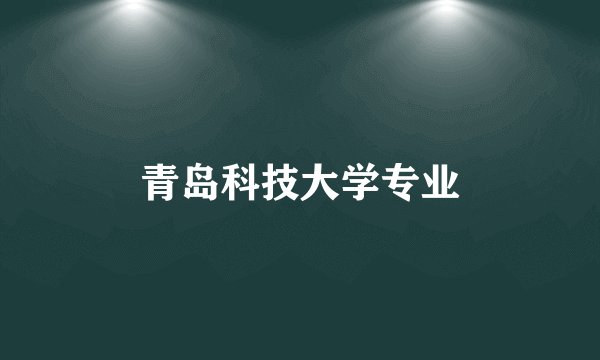 青岛科技大学专业