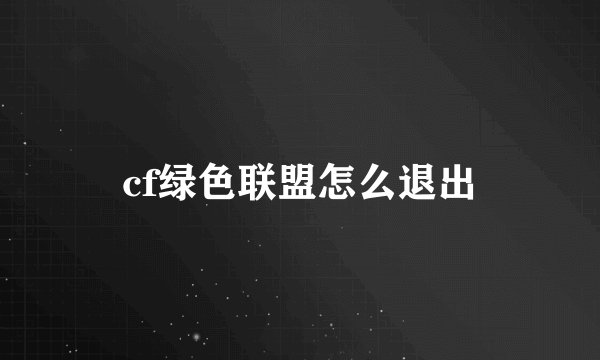 cf绿色联盟怎么退出