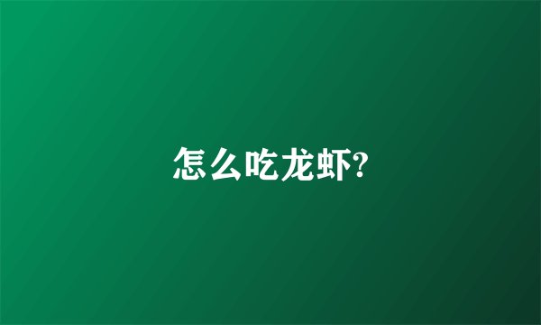 怎么吃龙虾?