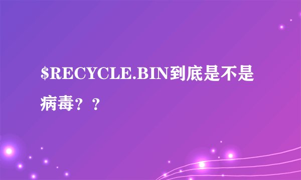 $RECYCLE.BIN到底是不是病毒？？