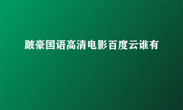 跛豪国语高清电影百度云谁有