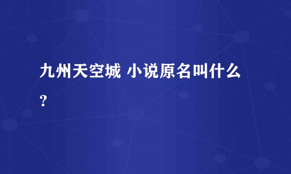 九州天空城 小说原名叫什么？