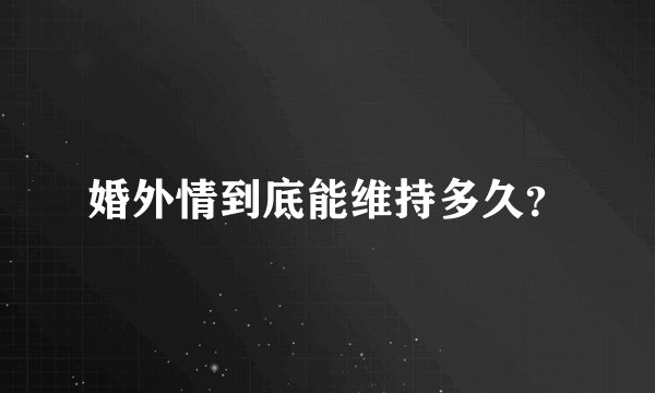 婚外情到底能维持多久？