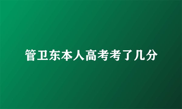 管卫东本人高考考了几分