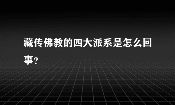 藏传佛教的四大派系是怎么回事？