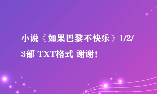 小说《如果巴黎不快乐》1/2/3部 TXT格式 谢谢！