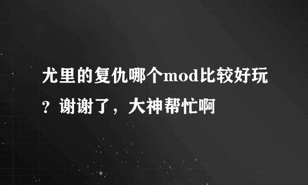 尤里的复仇哪个mod比较好玩？谢谢了，大神帮忙啊