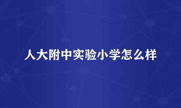 人大附中实验小学怎么样