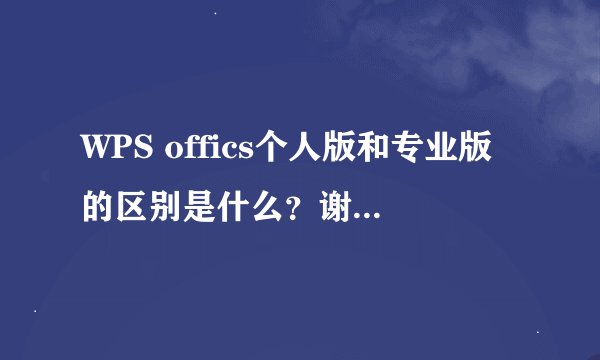 WPS offics个人版和专业版的区别是什么？谢谢了，大神帮忙啊