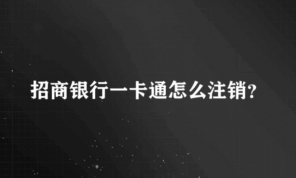 招商银行一卡通怎么注销？