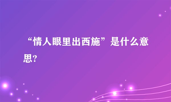 “情人眼里出西施”是什么意思?