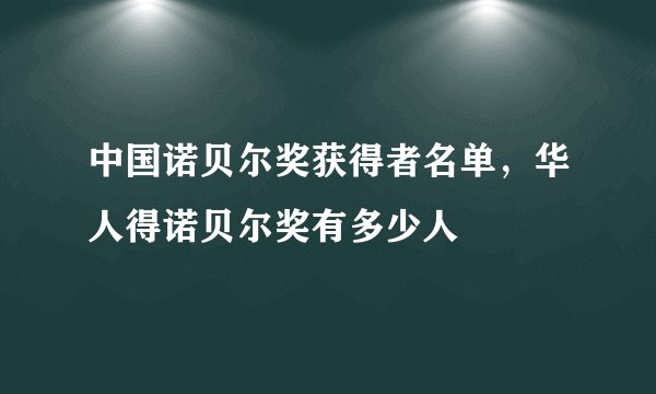 中国诺贝尔奖获得者名单，华人得诺贝尔奖有多少人