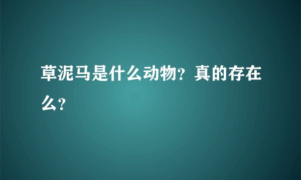 草泥马是什么动物？真的存在么？