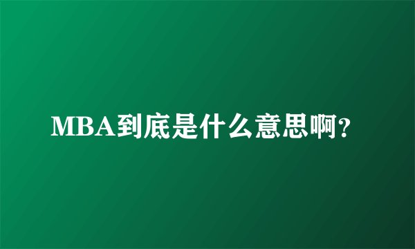 MBA到底是什么意思啊？