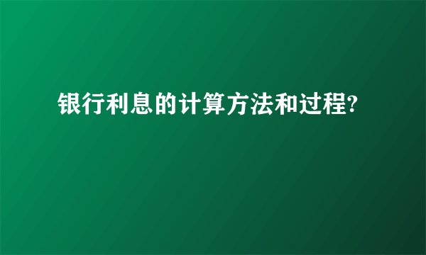 银行利息的计算方法和过程?