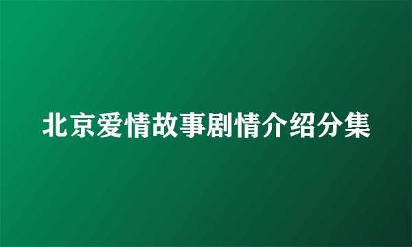 北京爱情故事剧情介绍分集