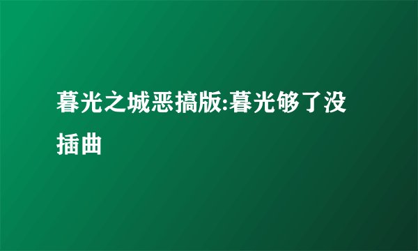 暮光之城恶搞版:暮光够了没 插曲