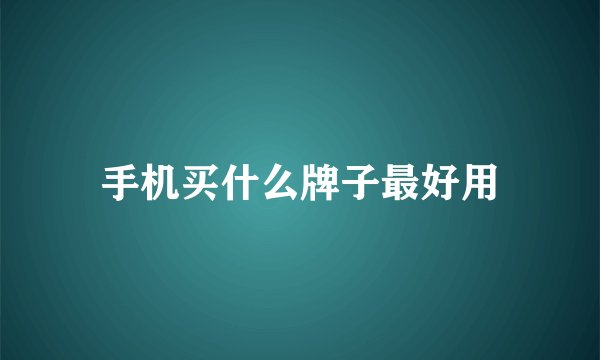 手机买什么牌子最好用