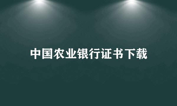 中国农业银行证书下载