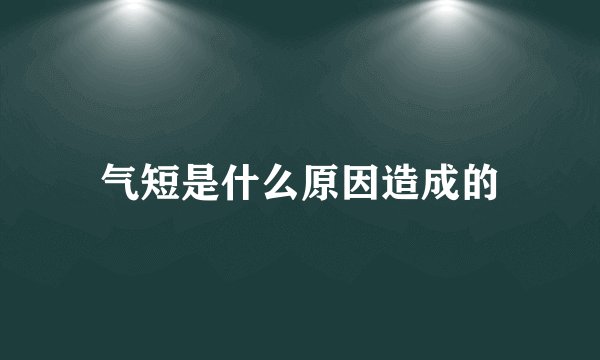 气短是什么原因造成的