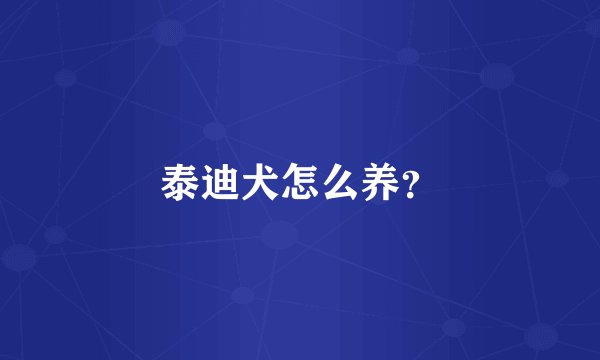 泰迪犬怎么养？