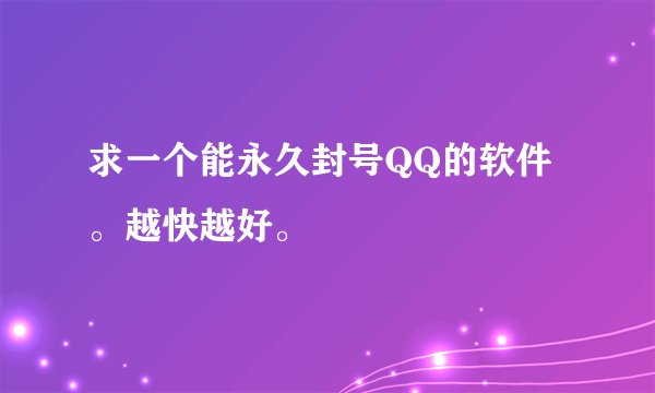 求一个能永久封号QQ的软件。越快越好。
