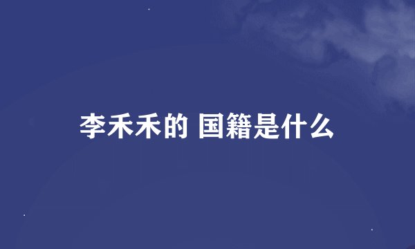 李禾禾的 国籍是什么