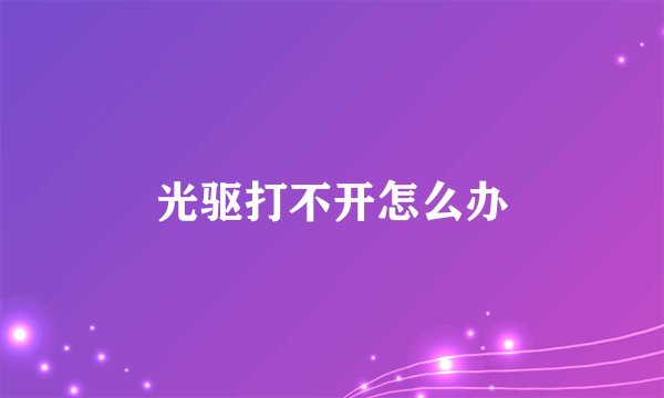 光驱打不开怎么办