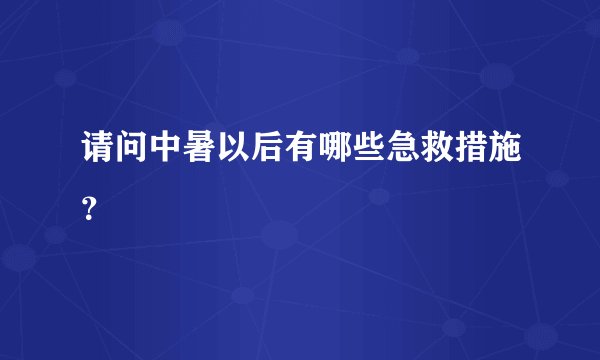 请问中暑以后有哪些急救措施？