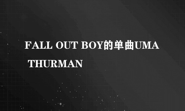FALL OUT BOY的单曲UMA THURMAN