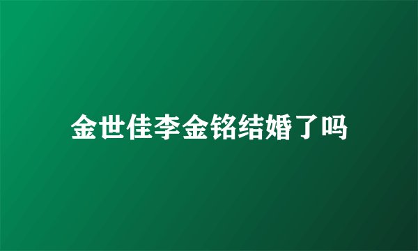金世佳李金铭结婚了吗