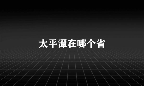 太平潭在哪个省
