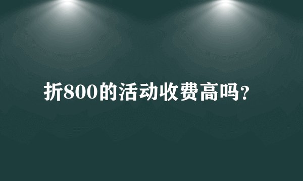 折800的活动收费高吗？