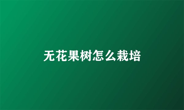无花果树怎么栽培