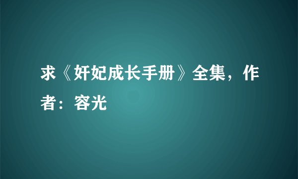 求《奸妃成长手册》全集，作者：容光