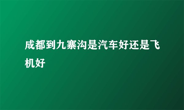 成都到九寨沟是汽车好还是飞机好