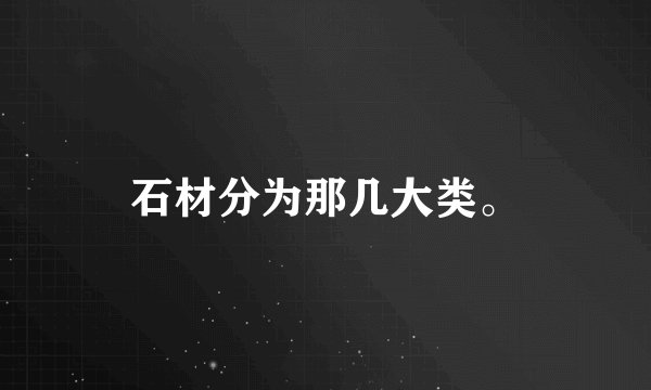 石材分为那几大类。