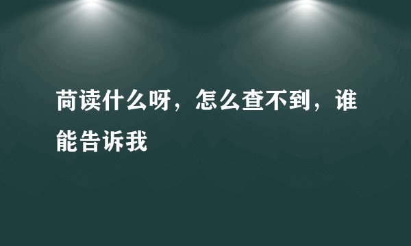 苘读什么呀，怎么查不到，谁能告诉我