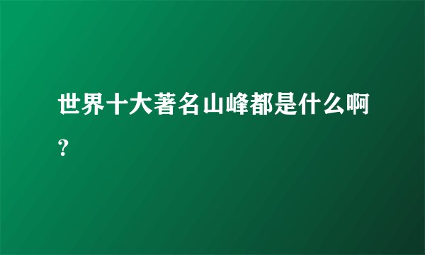 世界十大著名山峰都是什么啊？