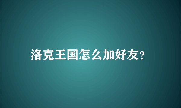 洛克王国怎么加好友？