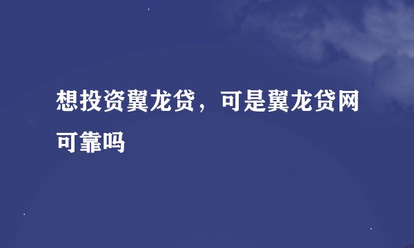 想投资翼龙贷，可是翼龙贷网可靠吗